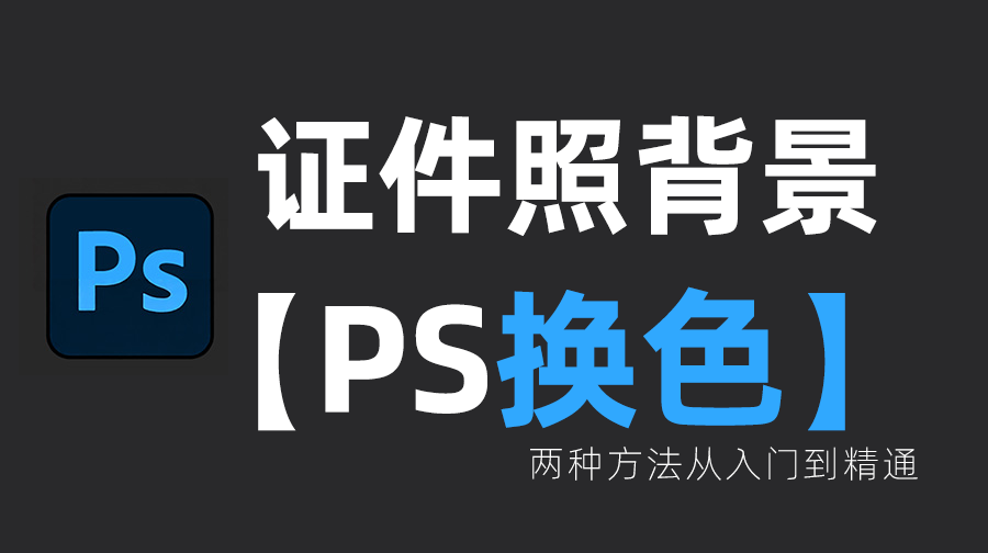 PS如何换证件照背景颜色？2种实用方法，建议收藏！