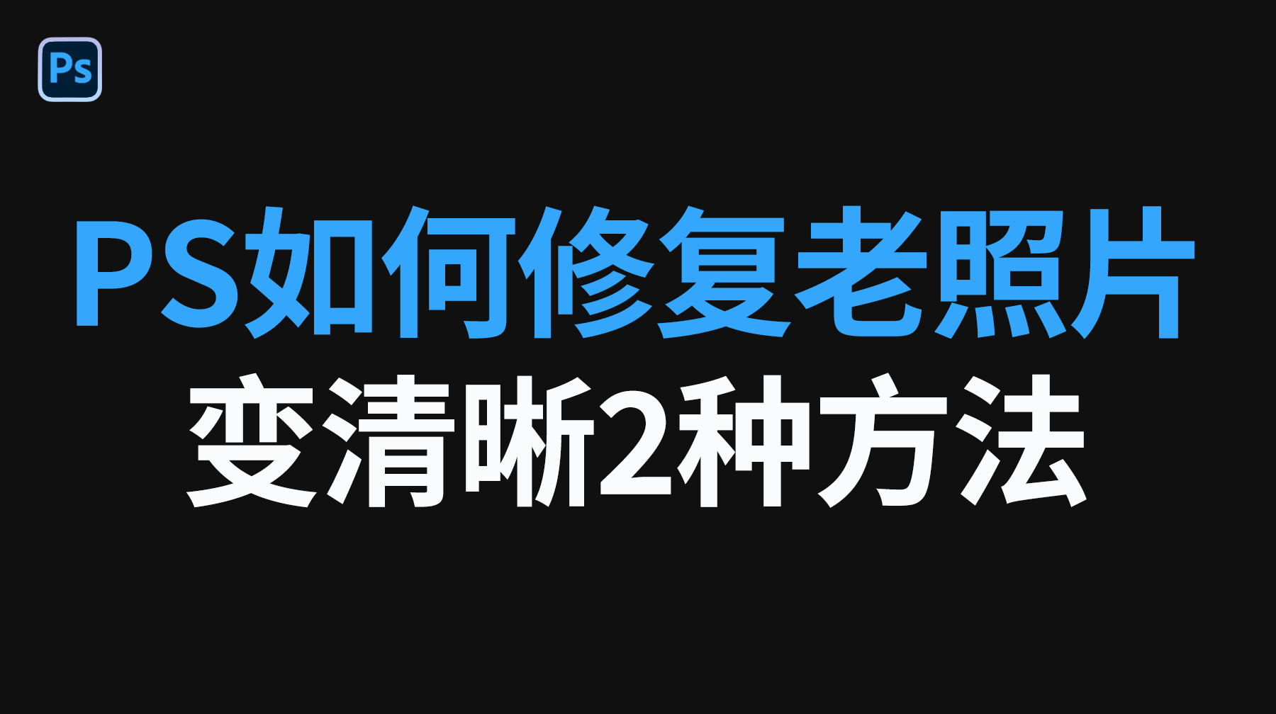 PS如何修复老照片变清晰，PS修复老照片变清晰2种方法