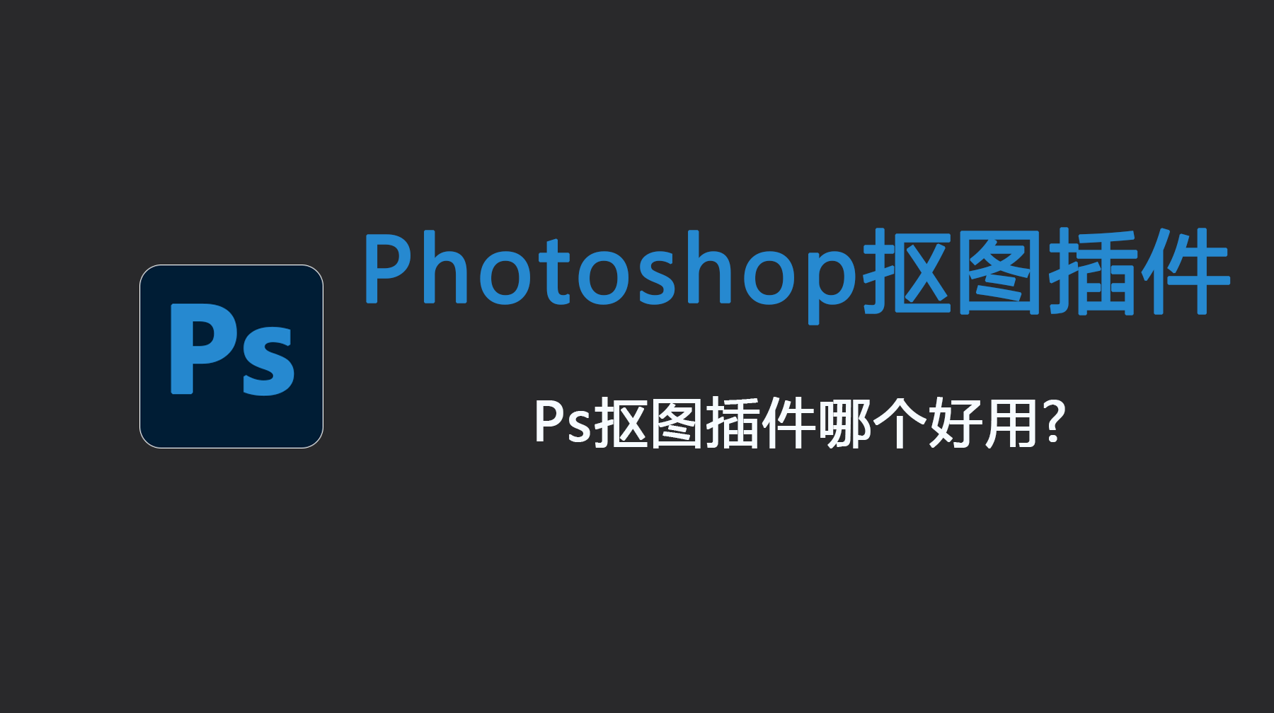 Photoshop抠图插件2025，Ps抠图插件哪个好用？