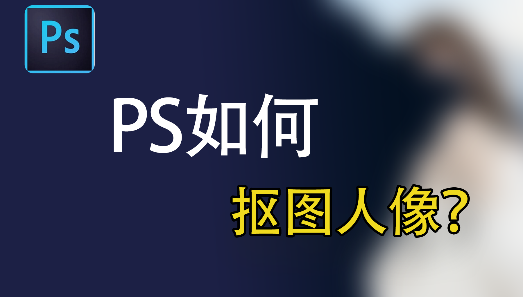 PS如何抠图人像?5种方法从入门到精通