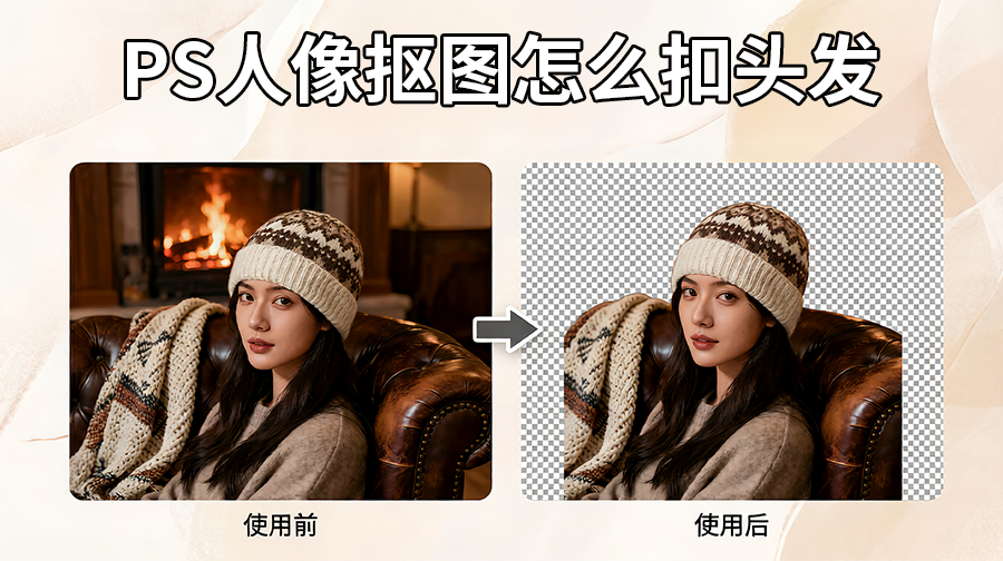 PS人像抠图怎么扣头发，2 种方法轻松搞定发丝细节