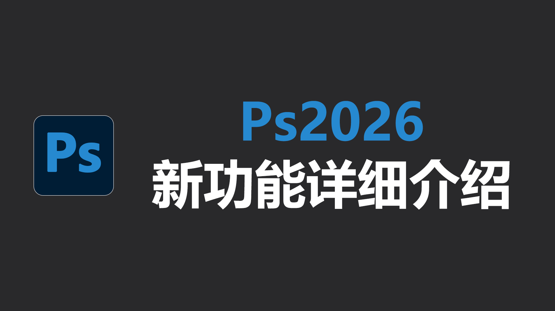Ps2026新功能详细介绍，Photoshop 2026 有什么新功能