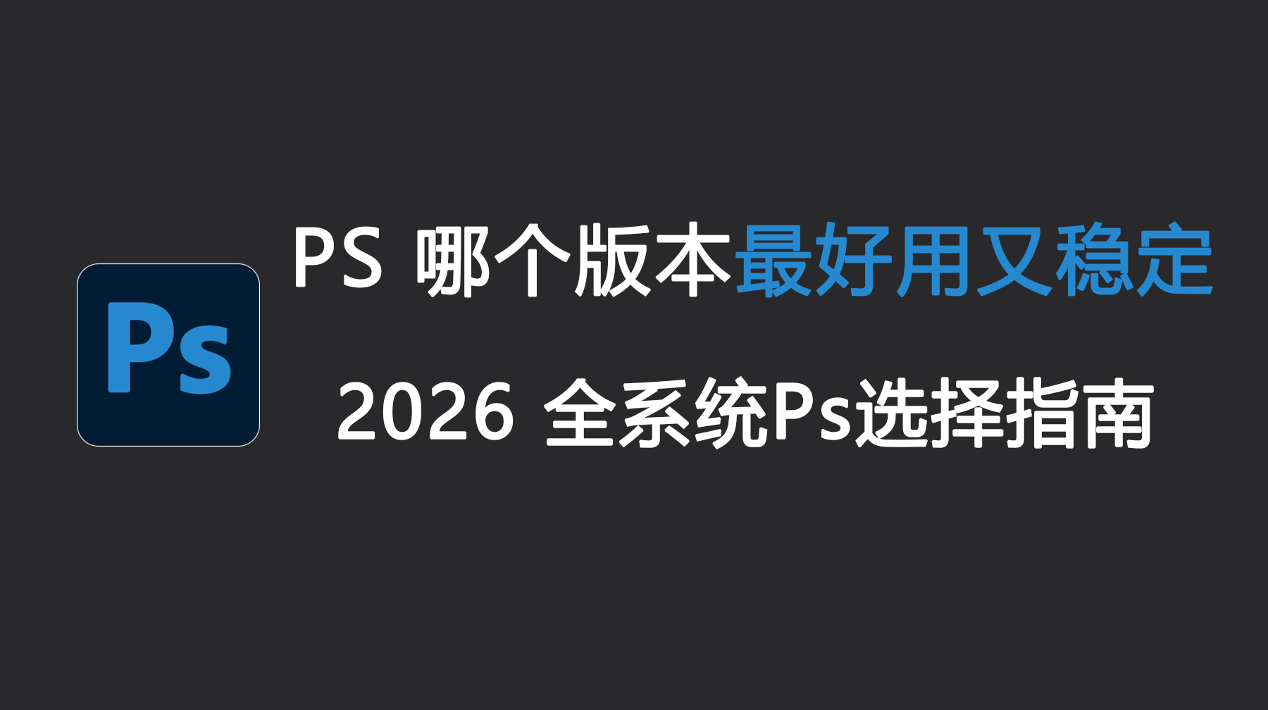 PS 哪个版本最好用又稳定？2026 全系统选择指南