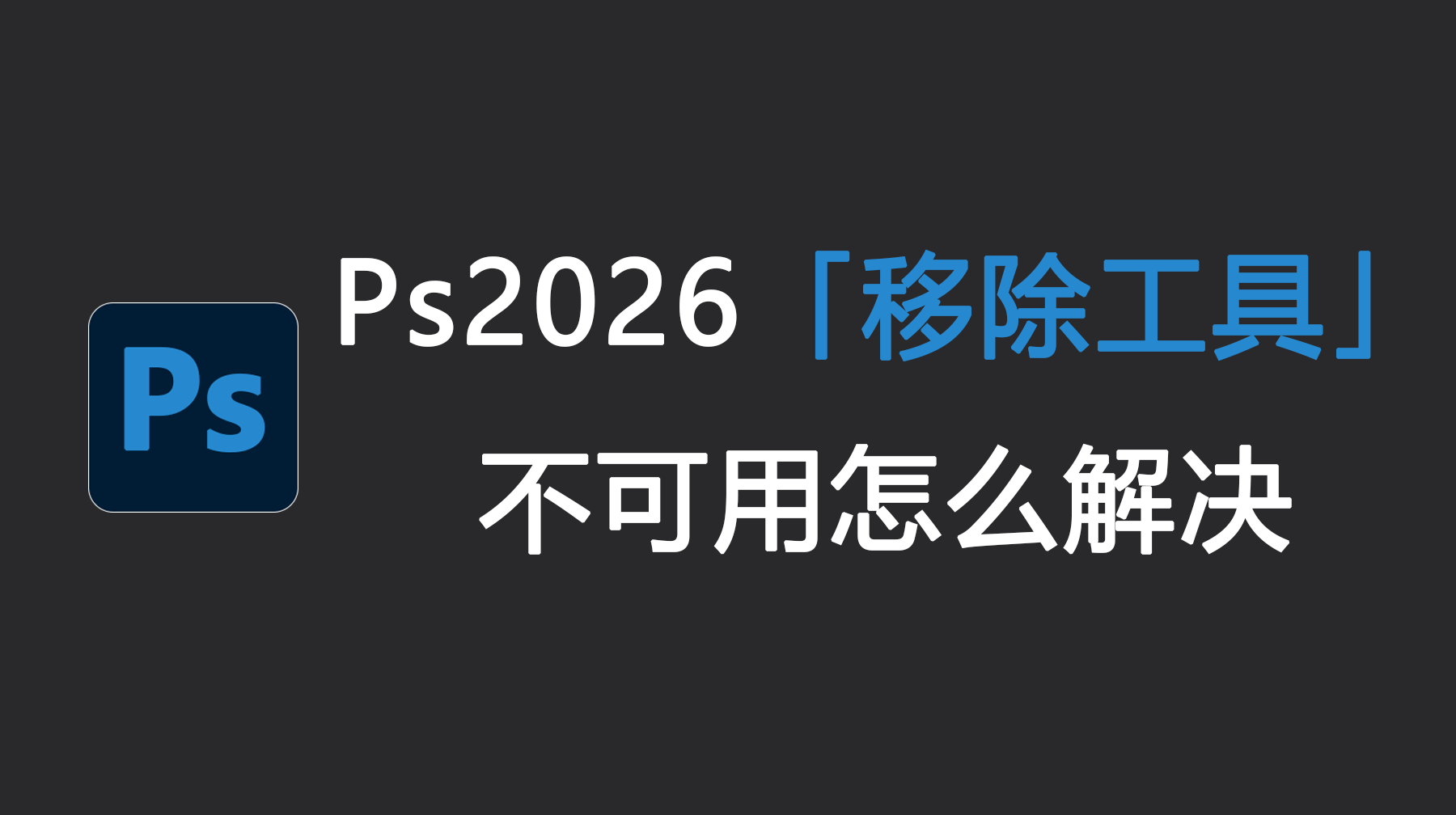 Ps2026移除工具不可用怎么解决?超全解决方案