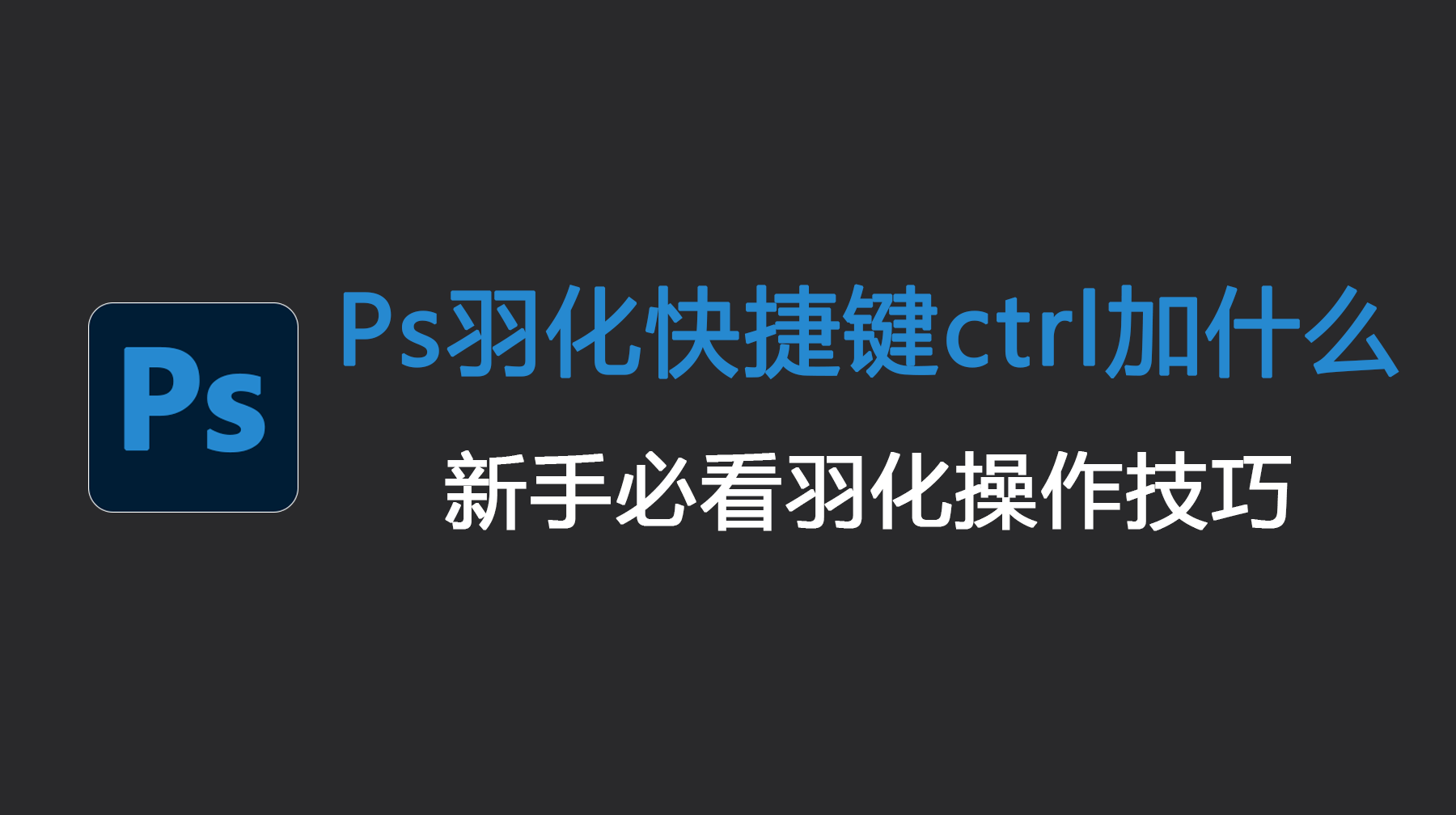 Ps羽化快捷键ctrl加什么？新手必看操作技巧