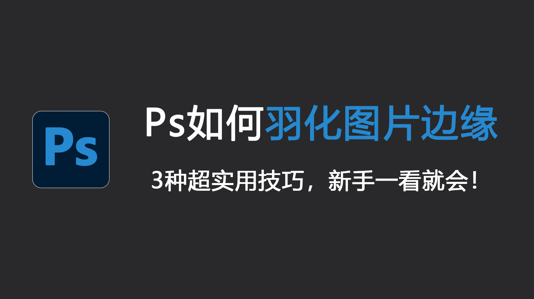 Ps如何羽化图片边缘？3种超实用技巧，新手一看就会！
