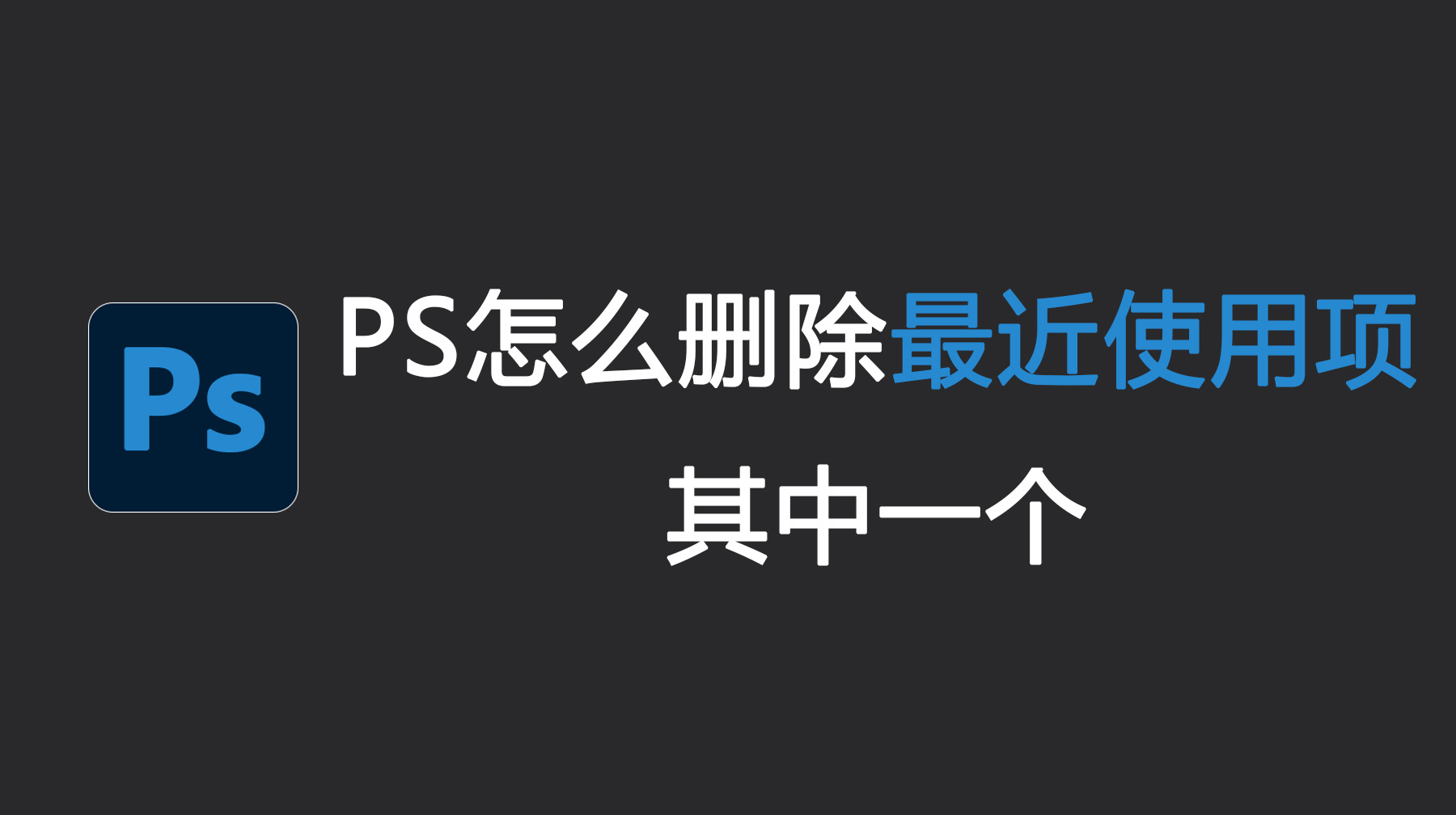 PS怎么删除最近使用项其中一个？两步轻松搞定！