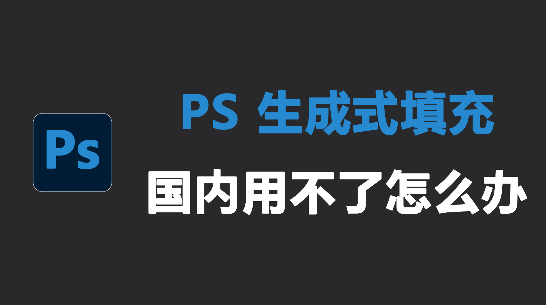 PS 创生式填充国内用不了怎么办？2026最新解决方法！