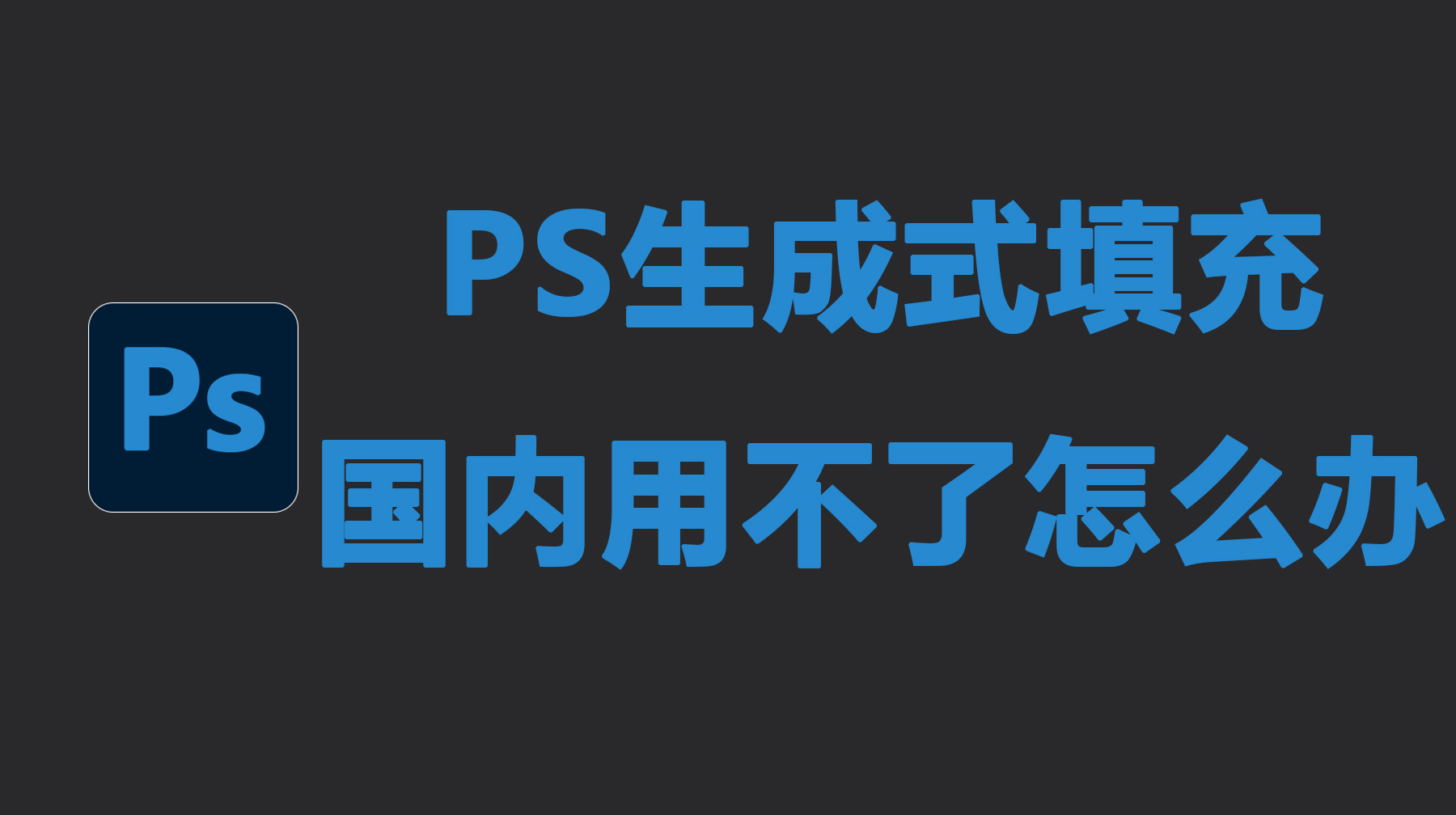 PS 生成式填充国内用不了怎么办？全面解决方法+替代方案