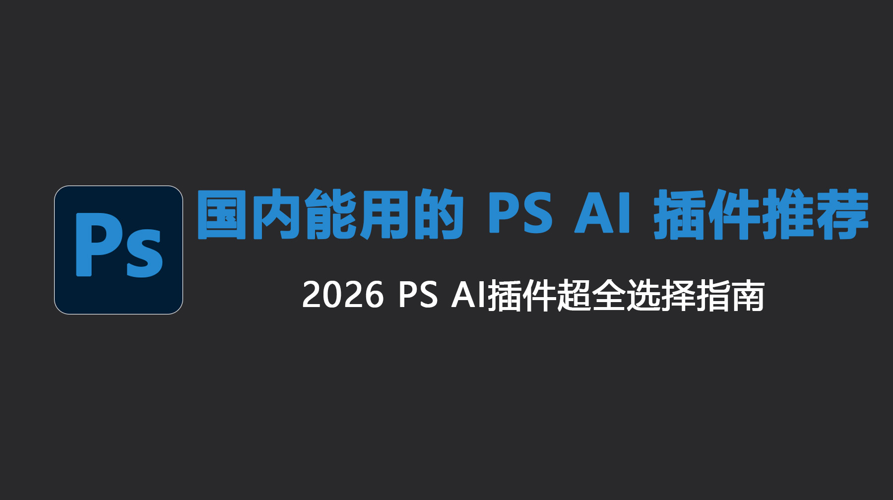 国内能用的 PS AI 插件推荐｜2026 AI插件超全选择指南