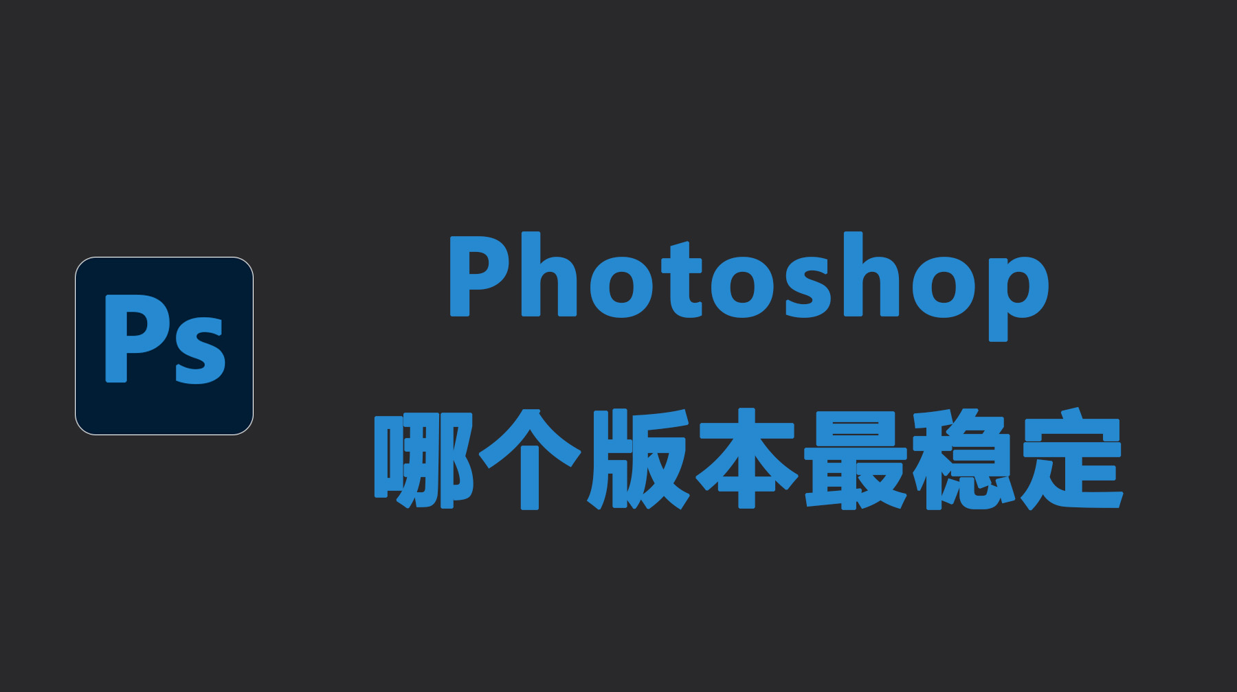 Photoshop哪个版本最稳定？Photoshop全面选择指南