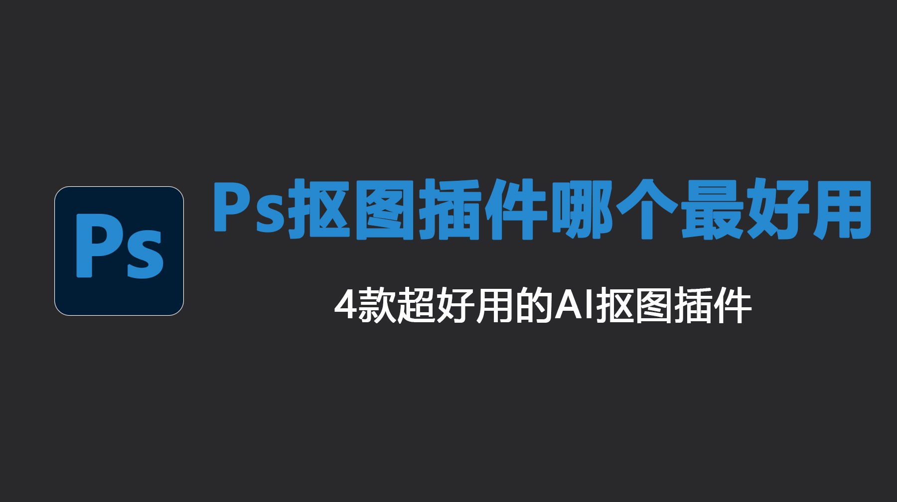 Ps抠图插件哪个最好用？4款超好用的AI抠图插件推荐