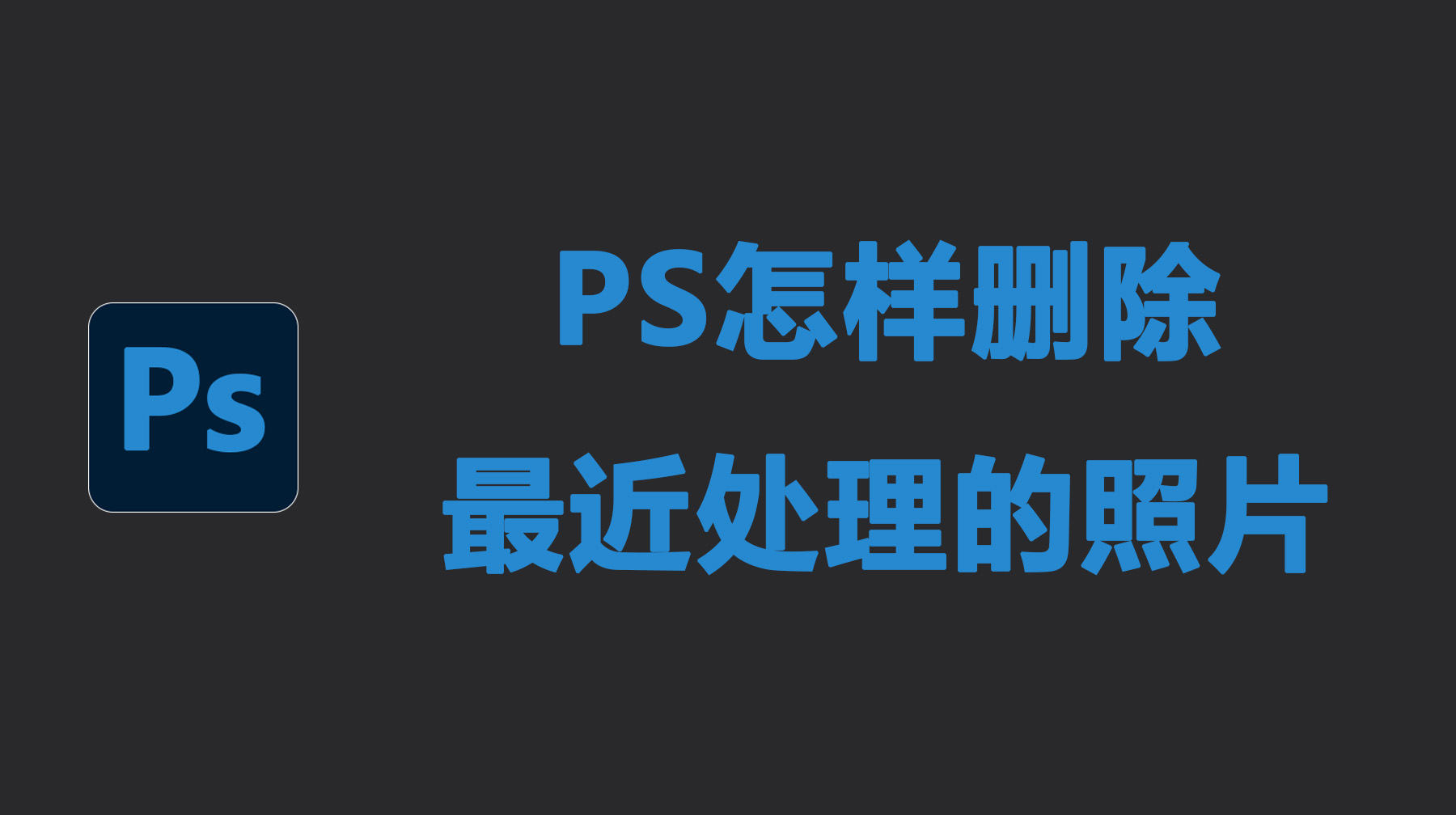 PS怎样删除最近处理的照片？3种方法轻松解决