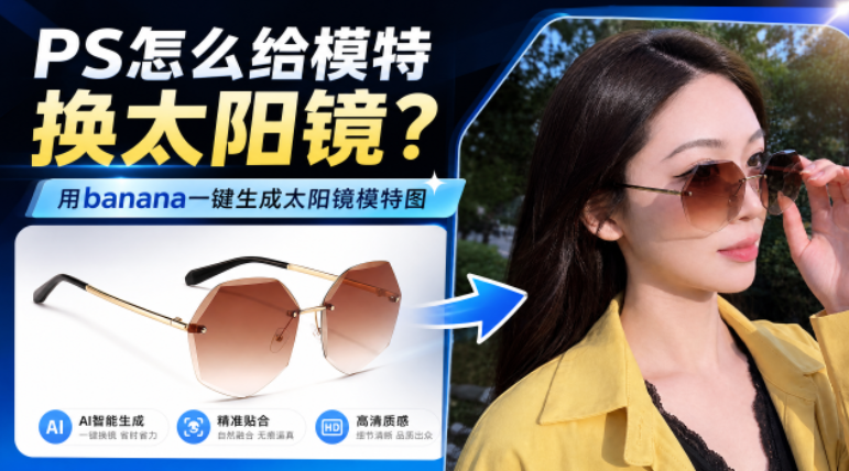 PS怎么给模特换太阳镜？用banana一键生成太阳镜模特图
