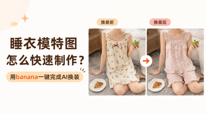 睡衣模特图怎么快速制作？用banana一键完成AI换装