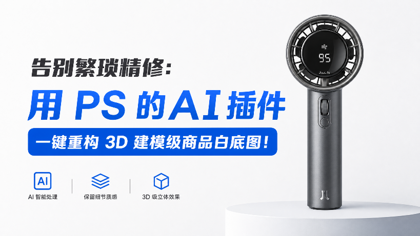 告别繁琐精修：用 PS AI 插件一键重构 3D 建模级商品白底图！