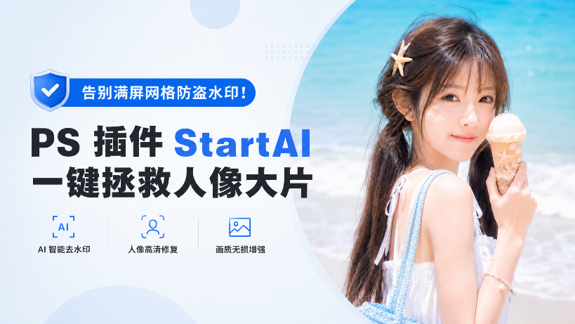 告别满屏网格防盗水印！PS 插件 StartAI 一键拯救人像大片