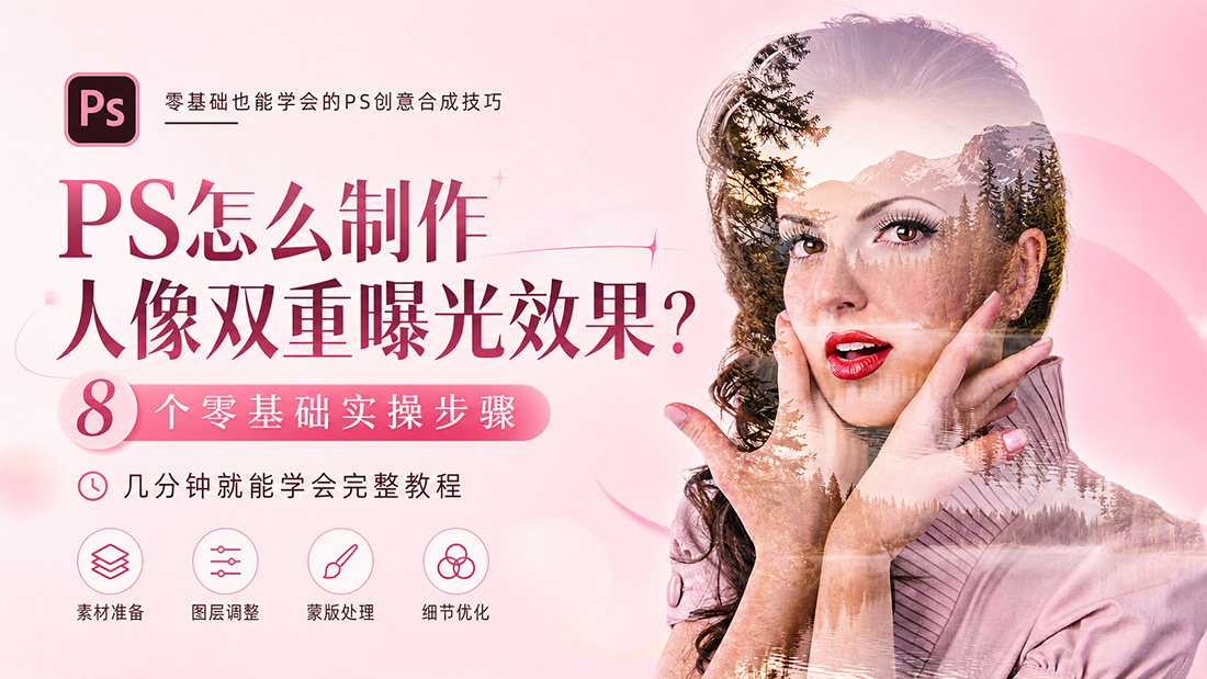 PS怎么制作人像双重曝光效果？8个零基础实操步骤几分钟就能学会完整教程