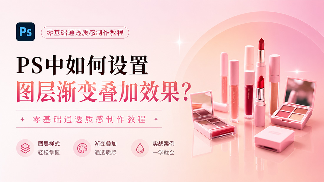 PS中如何设置图层渐变叠加效果？零基础通透质感制作教程