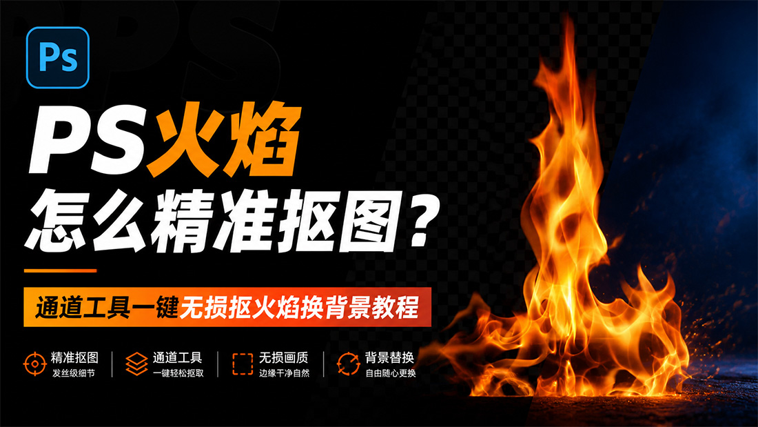 PS火焰怎么精准抠图？通道工具一键无损抠火焰换背景教程