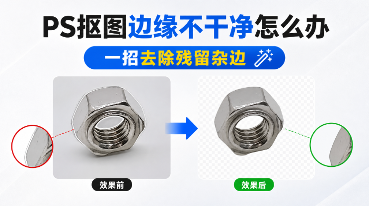 PS抠图边缘不干净怎么办，一招去除残留杂边