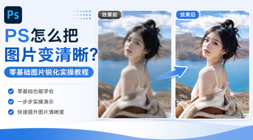 PS怎么把图片变清晰？零基础图片锐化实操教程