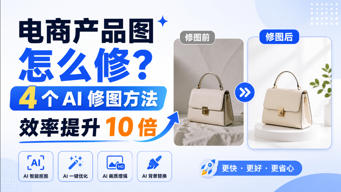 电商产品图怎么修？4 个 AI 修图方法效率提升 10 倍