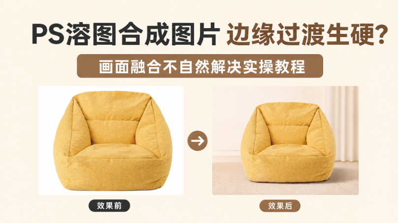 PS溶图合成图片边缘过渡生硬？画面融合不自然解决实操教程