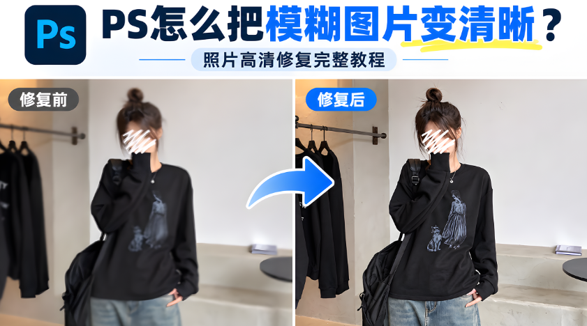 PS怎么把模糊图片变清晰?照片高清修复完整教程