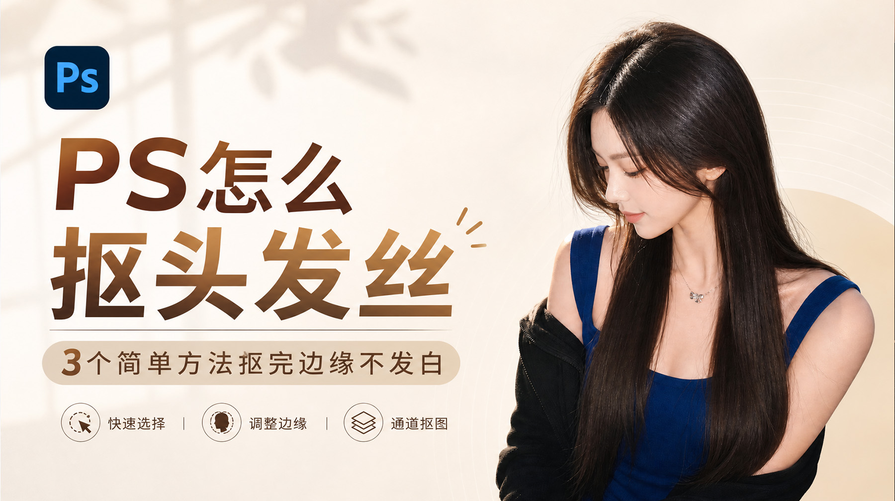 PS怎么抠头发丝？3个简单方法抠完边缘不发白
